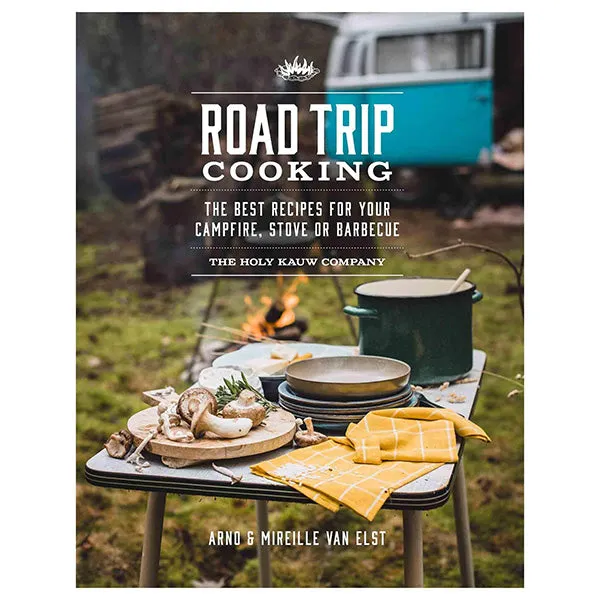 Road Trip Cooking: The Best Recipes for Your Campfire, Stove or Barbecue